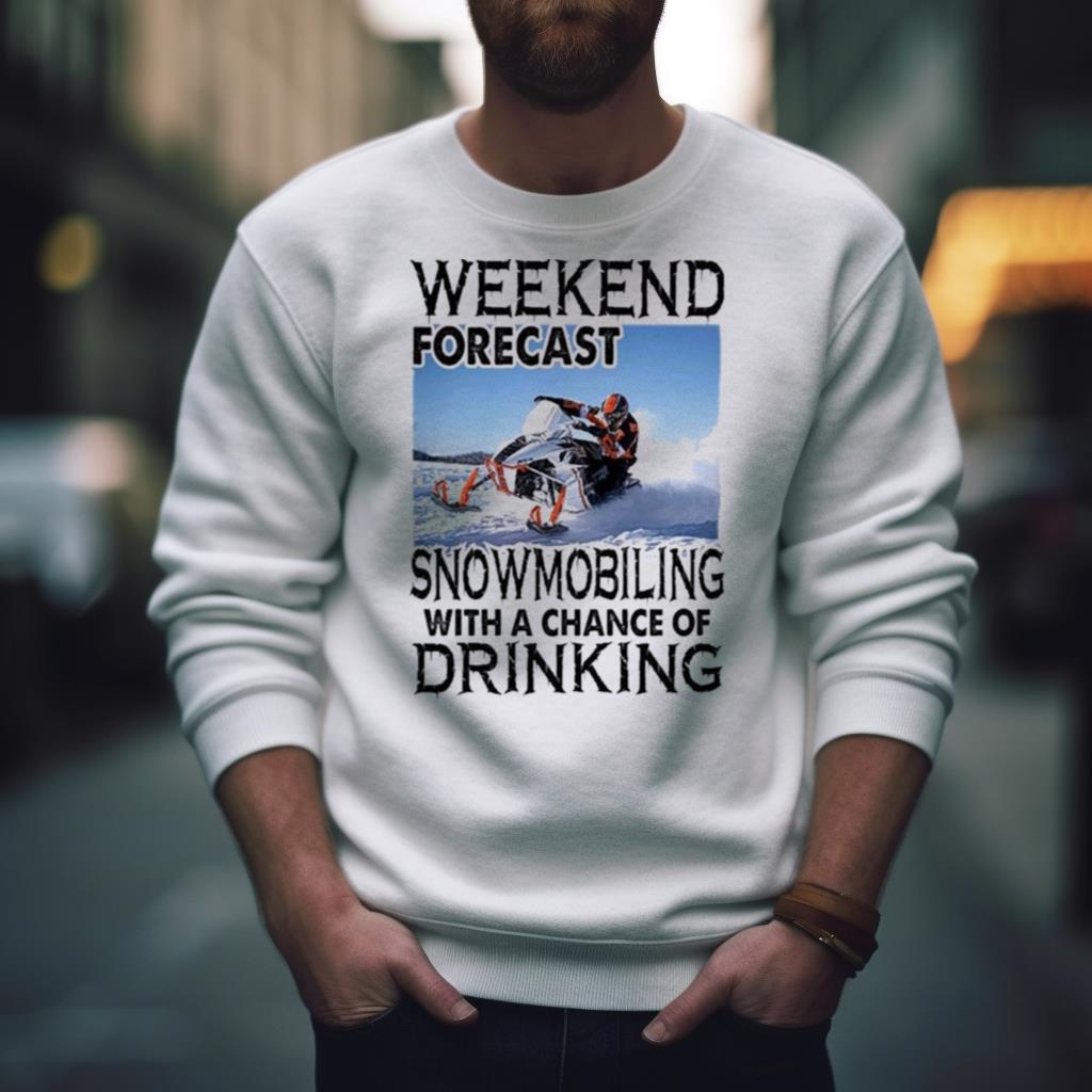 Weekend forecast snowmobiling with a chance of drinking 2023 Shirt