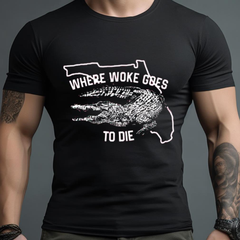 Where Woke Goes To Die Shirt