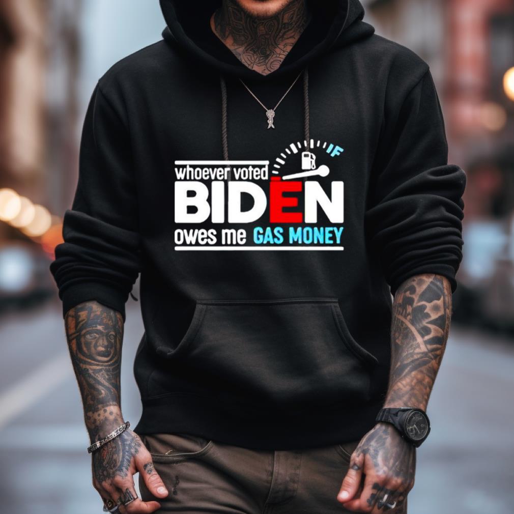 Whoever Voted Biden Owes Me Gas Money Shirt Whoever Voted Biden Owes Me Gas Money Shirt