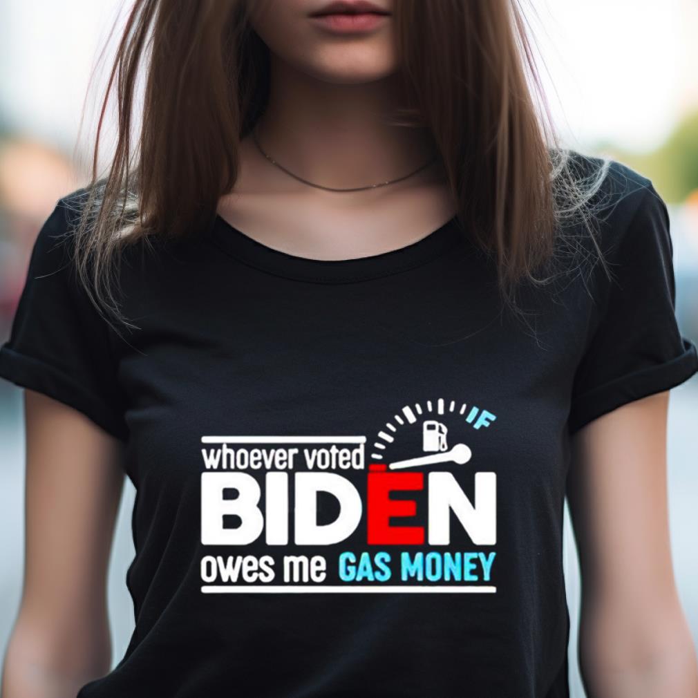 Whoever Voted Biden Owes Me Gas Money Shirt Whoever Voted Biden Owes Me Gas Money Shirt
