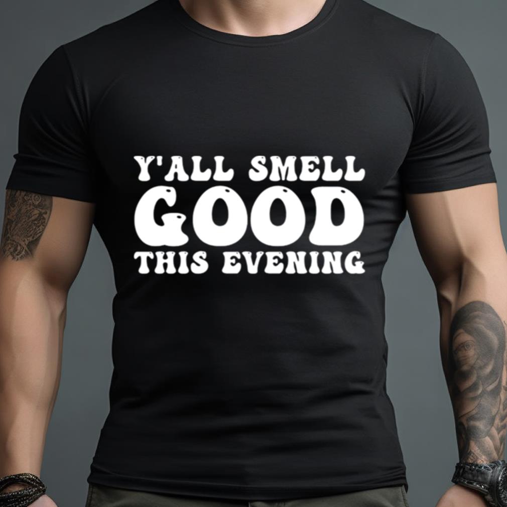 Yall Smell Good This Evening Shirt
