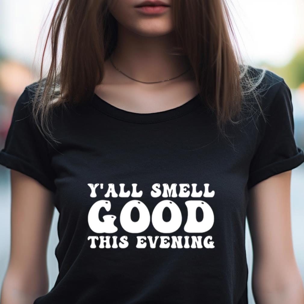 Yall Smell Good This Evening Shirt Yall Smell Good This Evening Shirt