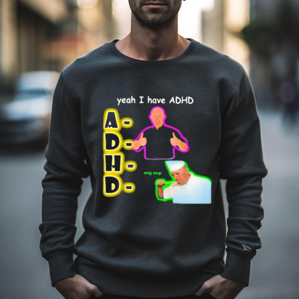 Yeah I Have Adhd Omg Soup Shirt Yeah I Have Adhd Omg Soup Shirt