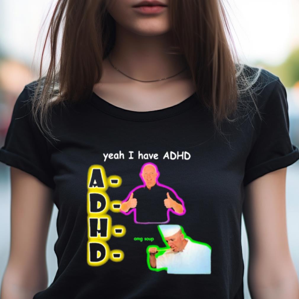 Yeah I Have Adhd Omg Soup Shirt Yeah I Have Adhd Omg Soup Shirt