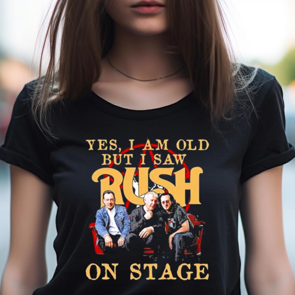Yes I Am Old But I Saw Rush On Stage 2023 Shirt Yes I Am Old But I Saw Rush On Stage 2023 Shirt