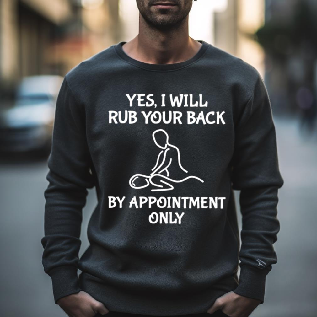 Yes I Will Rub Your Back By Appointment Only Shirt