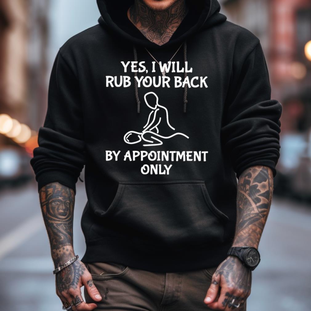 Yes I Will Rub Your Back By Appointment Only Shirt Yes I Will Rub Your Back By Appointment Only Shirt