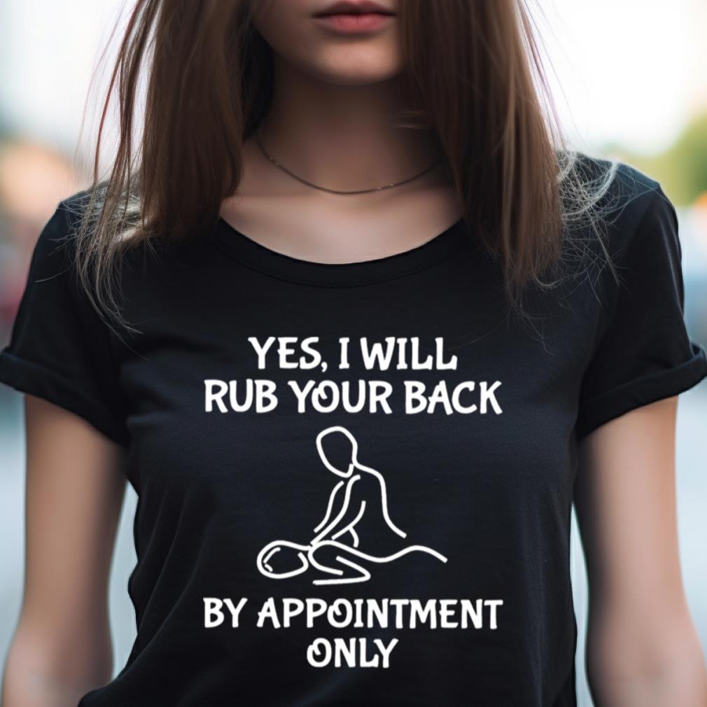 Yes I Will Rub Your Back By Appointment Only Shirt Yes I Will Rub Your Back By Appointment Only Shirt