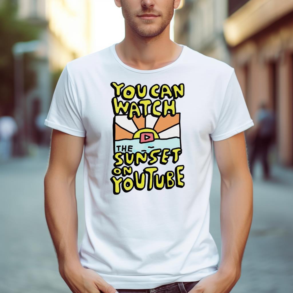 You Can Watch The Sunset On Youtube Shirt