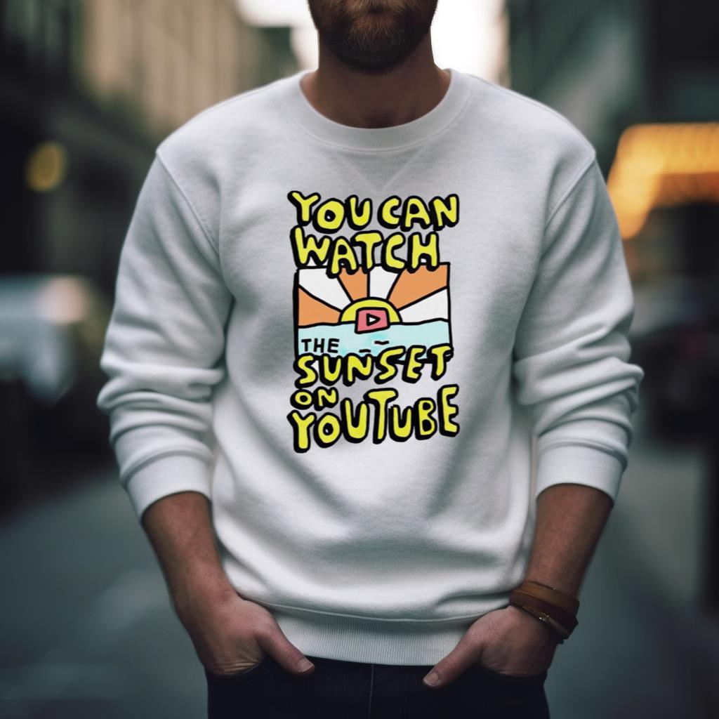 You Can Watch The Sunset On Youtube Shirt