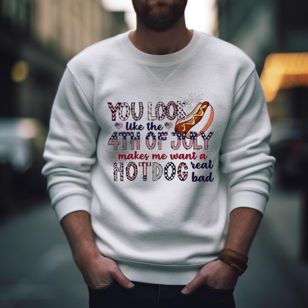 You Look Like The 4Th Of July Funny Patriot Day Hot Dog Shirt