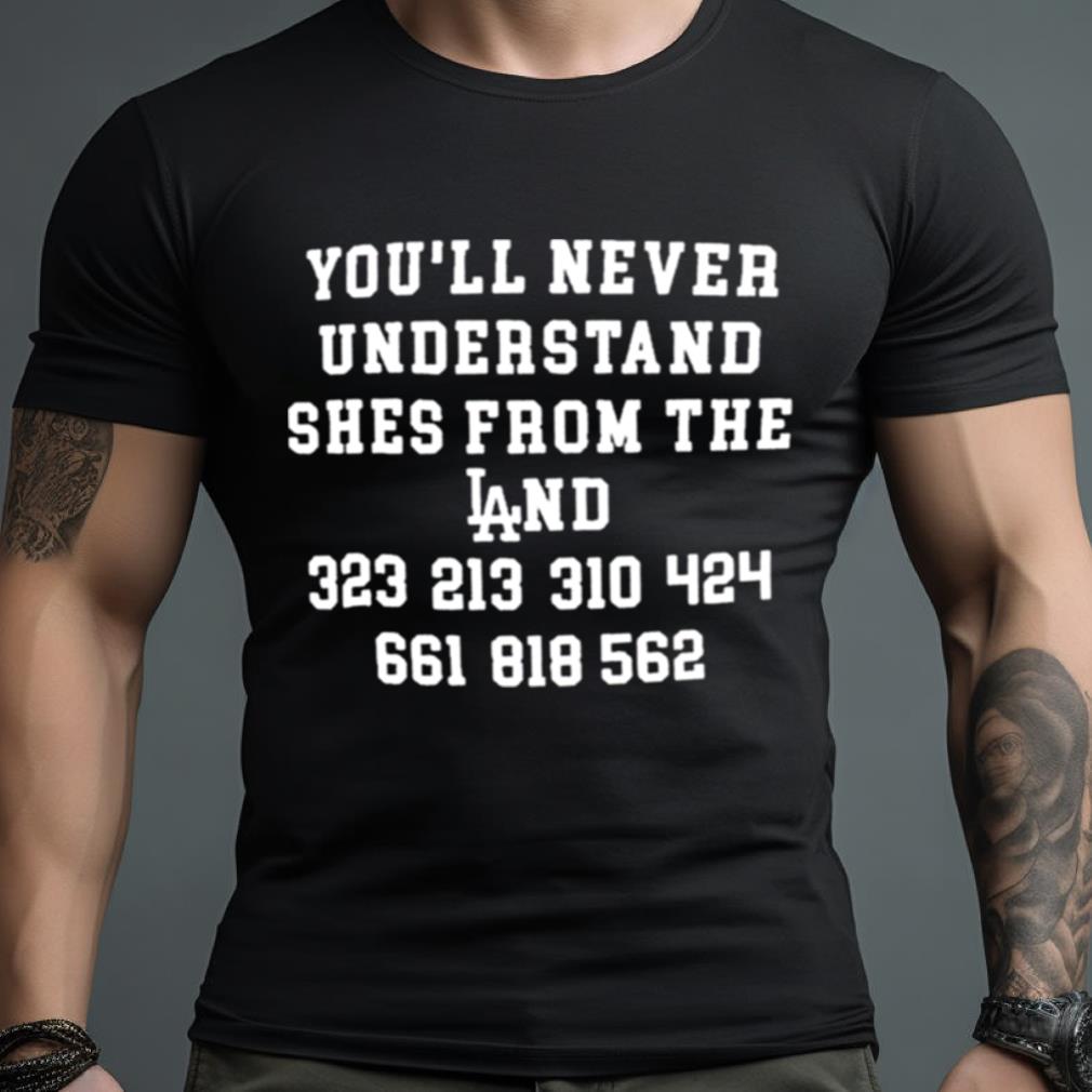 You’Ll Never Understand She’S From The Land Shirt