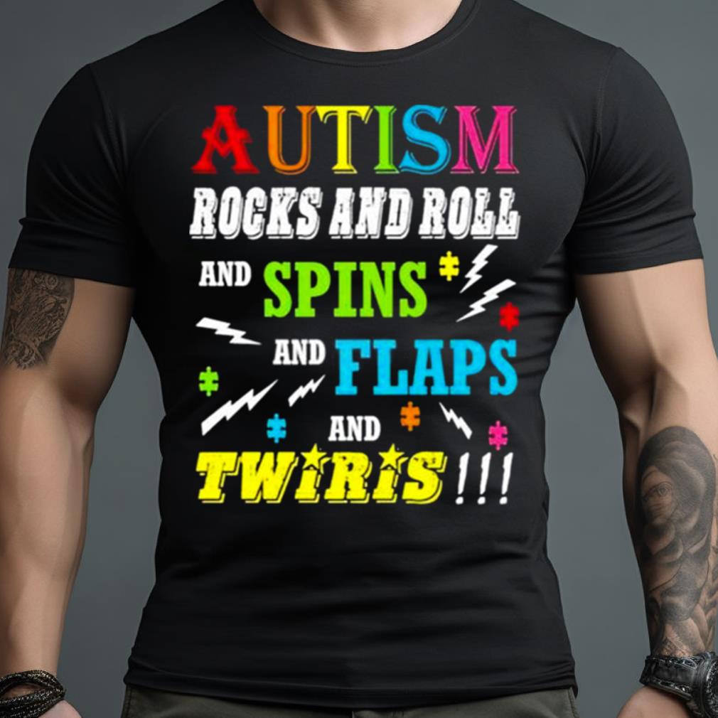 autism rocks rolls spins flaps twiris Shirt