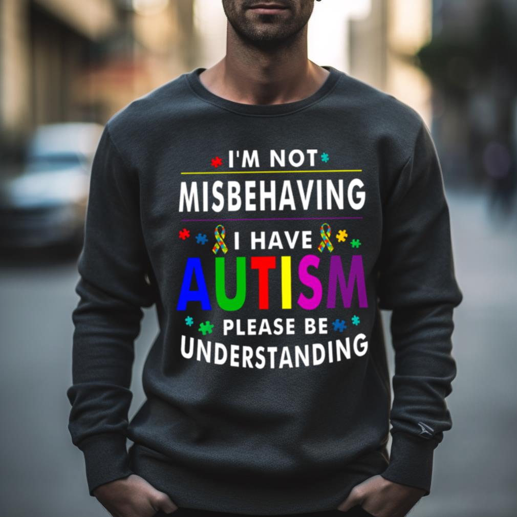 i’m not misbehaving I have autism please understanding Shirt