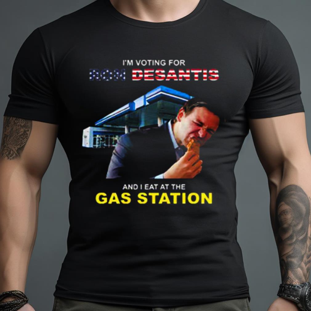 i’m voting for Ron DeSantis and I eat at the gas station Shirt