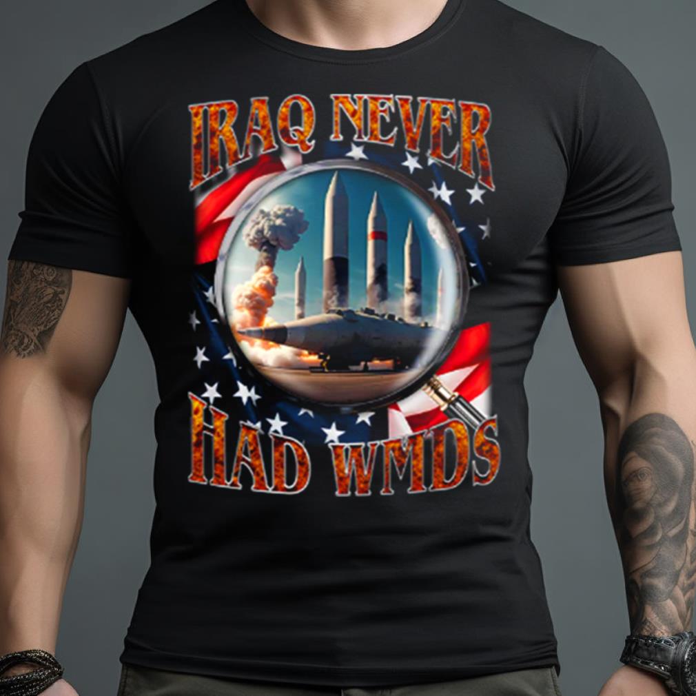 iraq never had WMDs Shirt