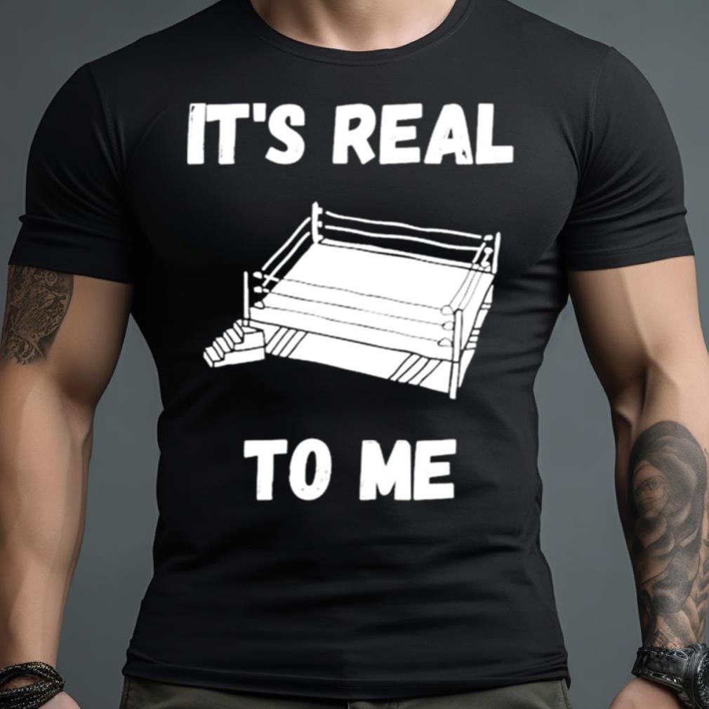 love wrestling it’s real to me Shirt