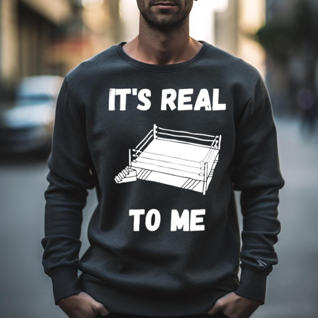 love wrestling it’s real to me Shirt