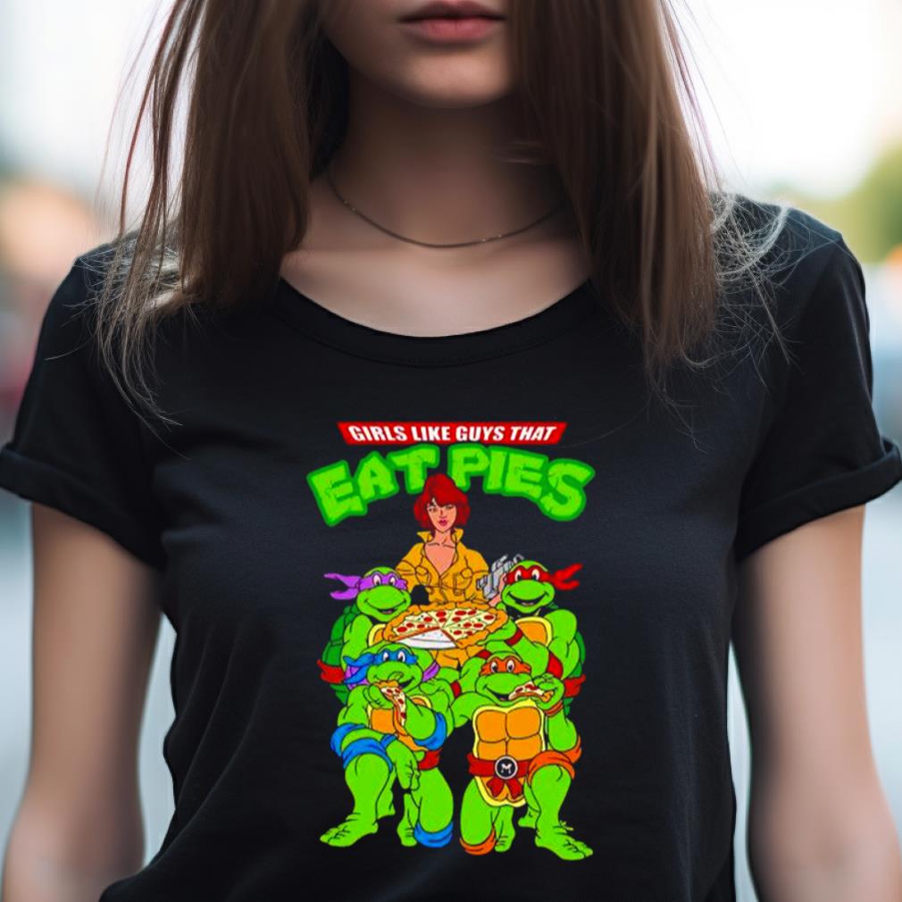 ninja Turtles girls like guys that eat pies Shirt ninja Turtles girls like guys that eat pies Shirt