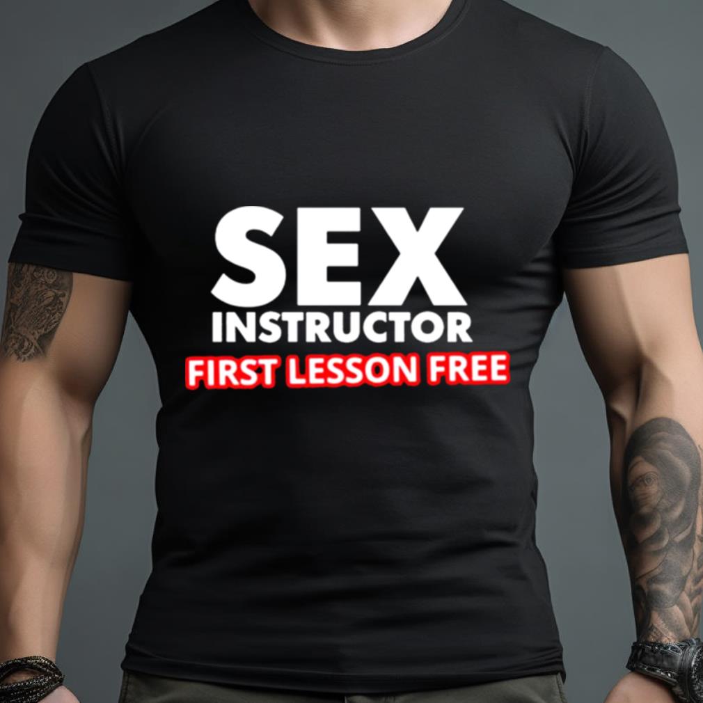 sex instructor first lesson free Shirt
