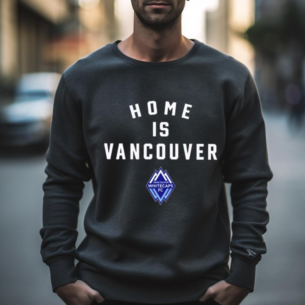 vancouver Whitecaps FC champions home is Vancouver Shirt