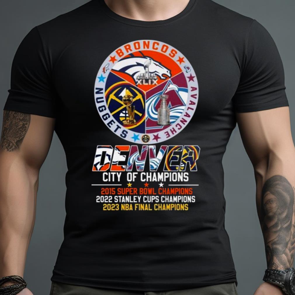 2023 Denver Broncos Avalanche Nuggets City Of Champions Super Bowl Stanley  Cups And Nba Final Shirt