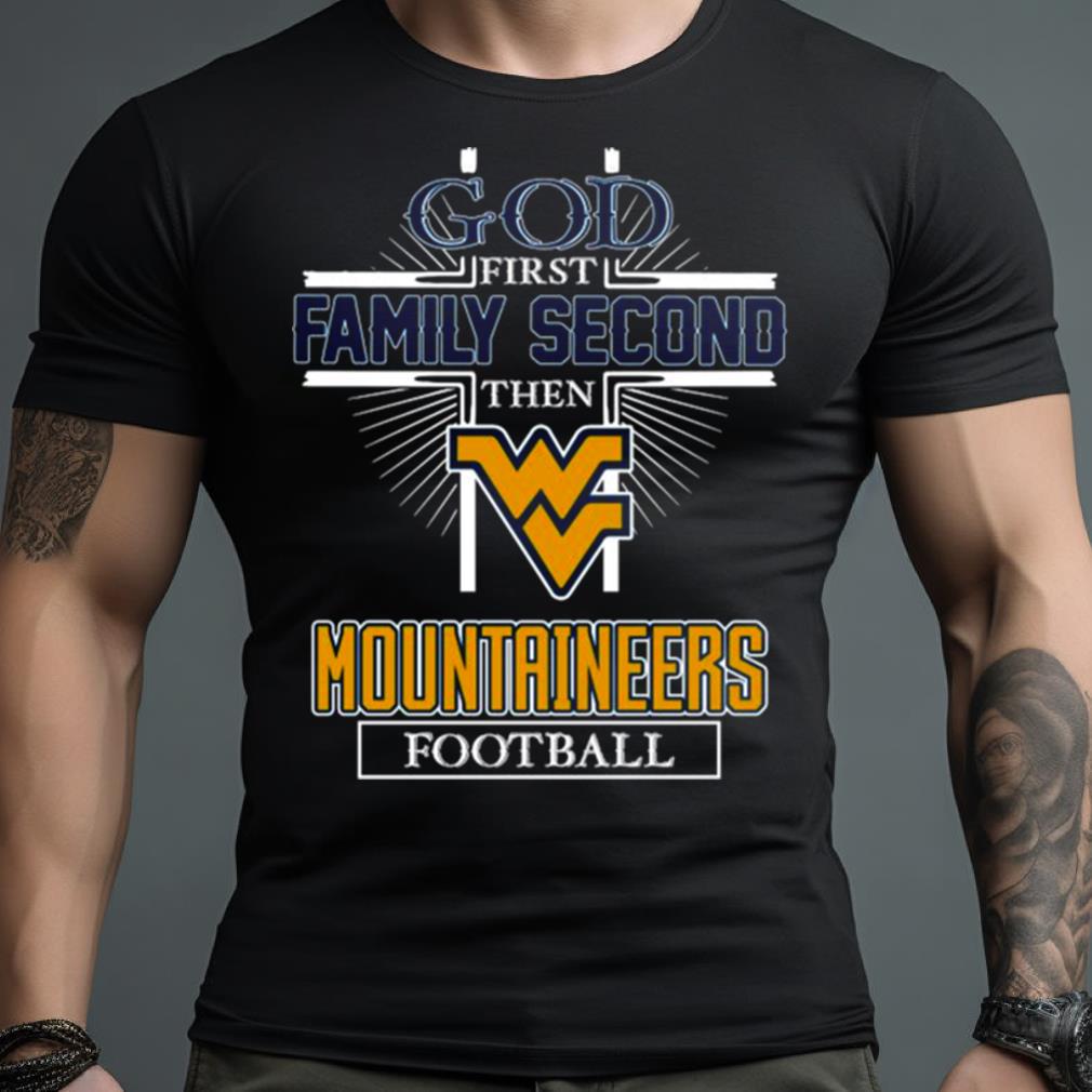 2023 God First Family Second Then West Virginia Mountaineers Football Shirt