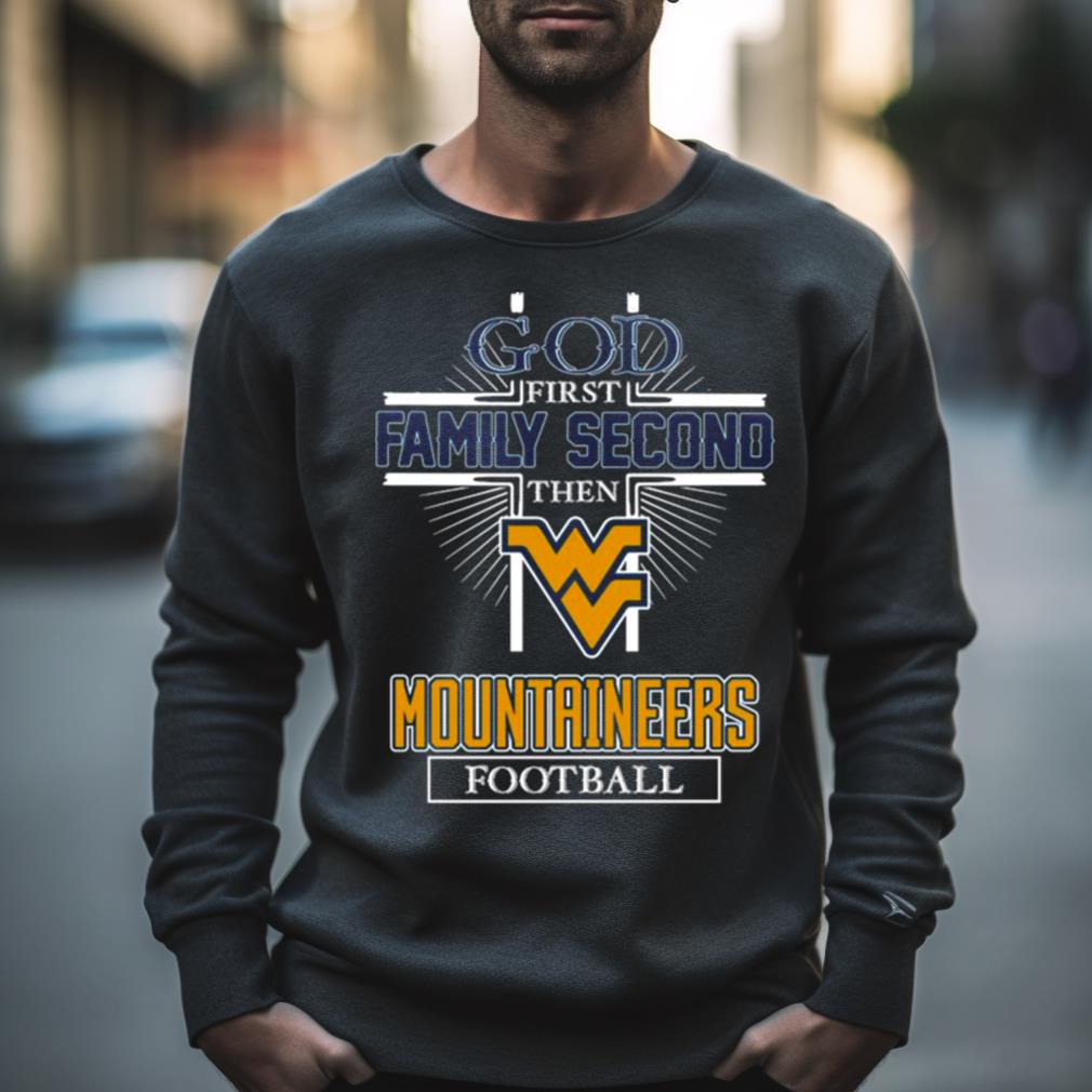 2023 God First Family Second Then West Virginia Mountaineers Football Shirt
