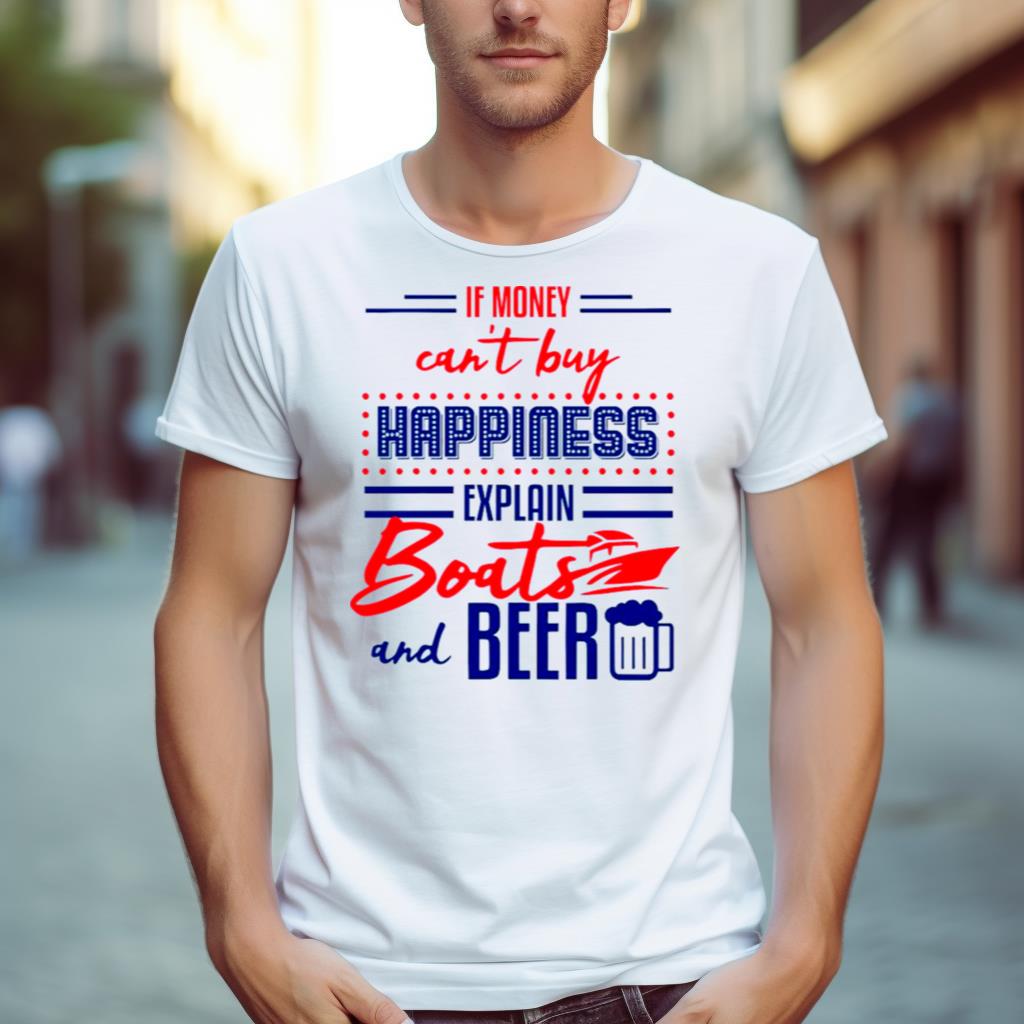 2023 If Money Can’T Buy Happiness Explain Pontoons And Beer Shirt