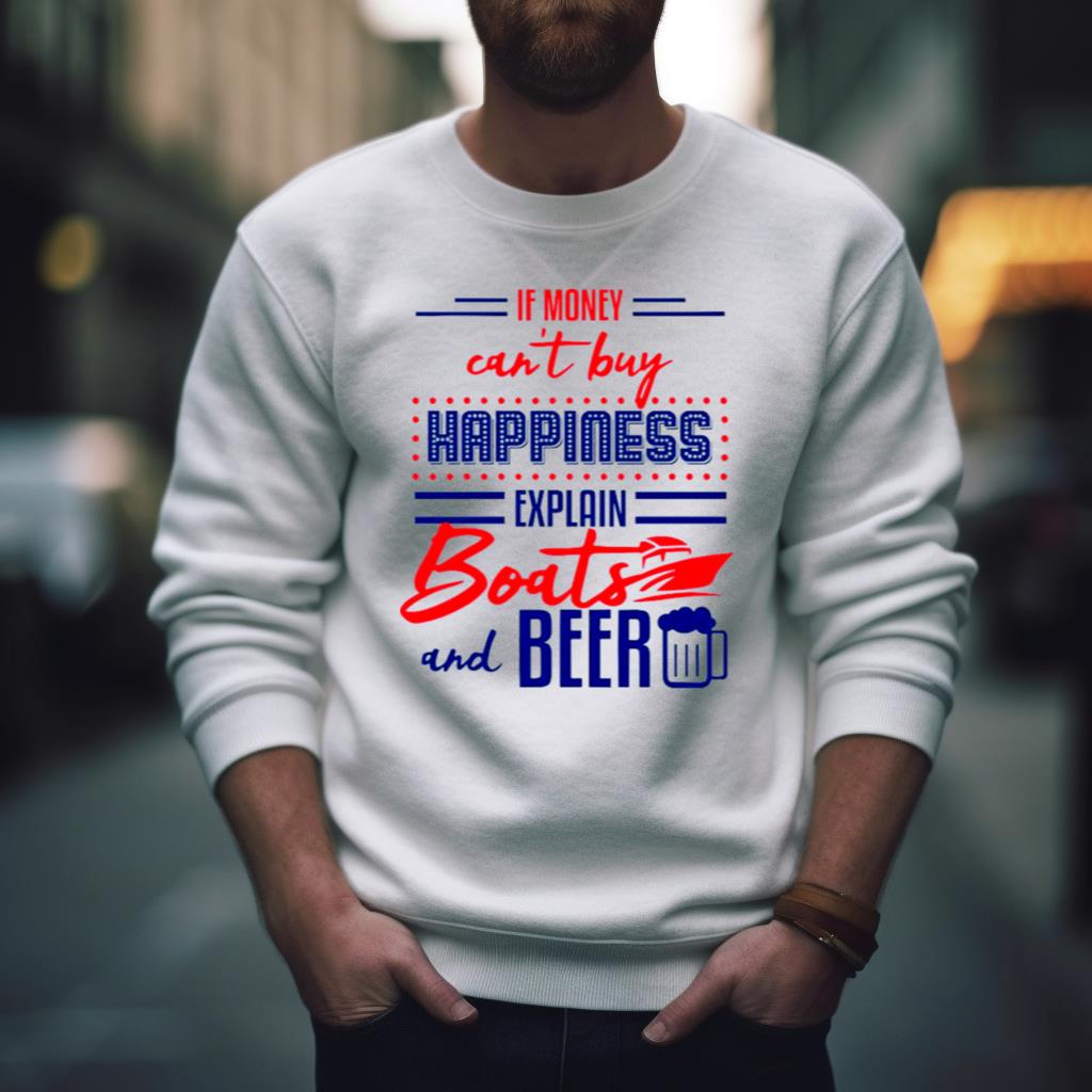 2023 If Money Can’T Buy Happiness Explain Pontoons And Beer Shirt