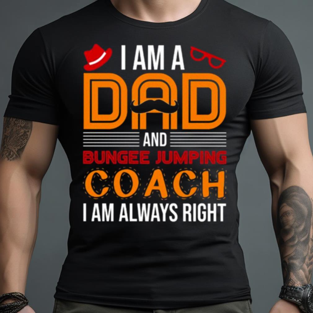 A Am A Dad Bungee Jumping Coach I Am Always Right Shirt