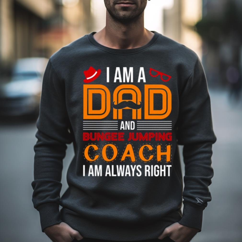 A Am A Dad Bungee Jumping Coach I Am Always Right Shirt