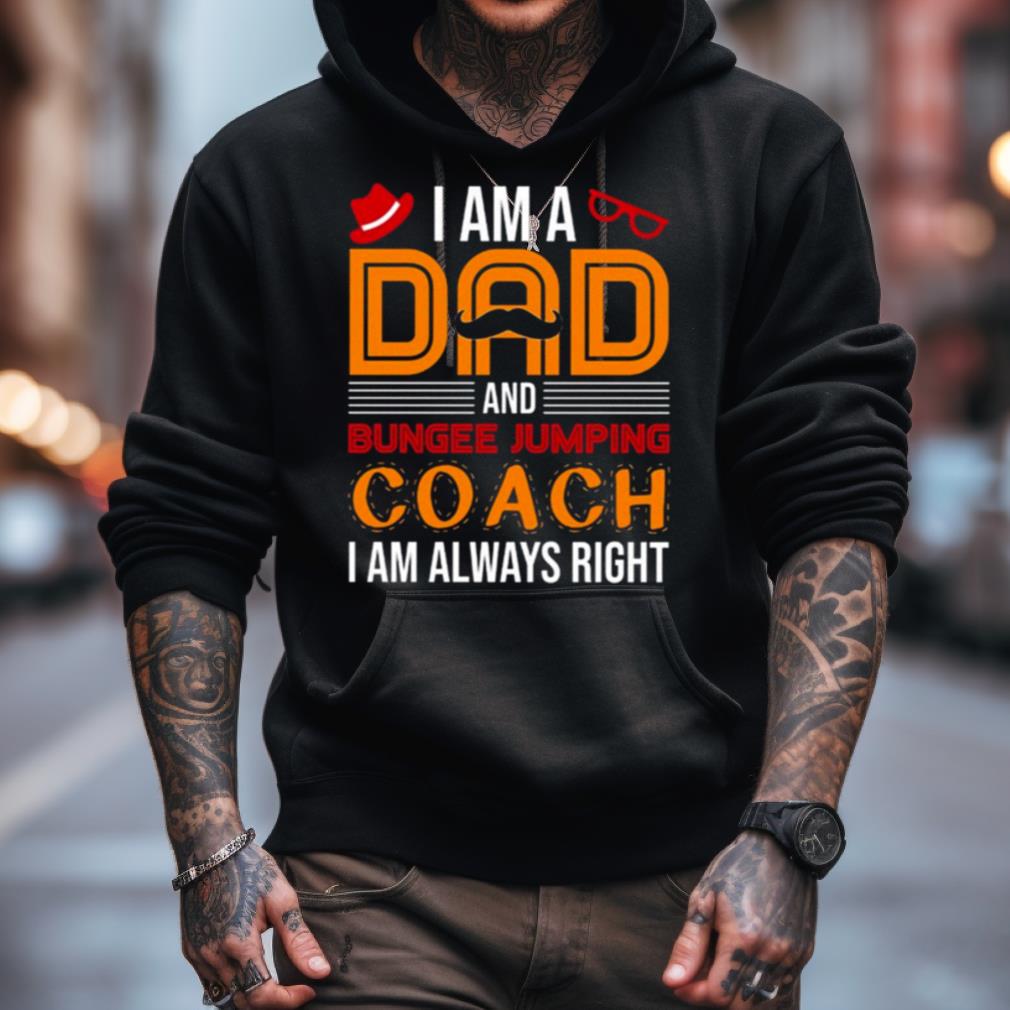A Am A Dad Bungee Jumping Coach I Am Always Right Shirt A Am A Dad Bungee Jumping Coach I Am Always Right Shirt