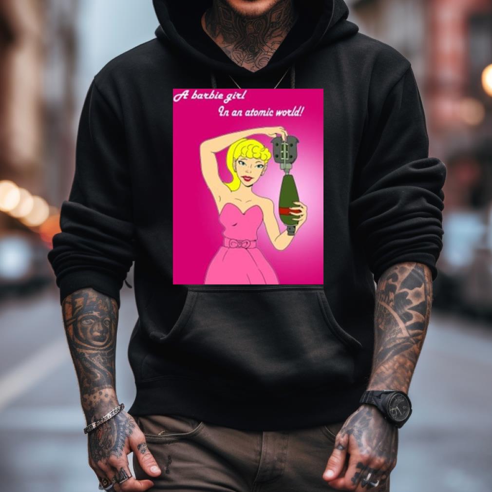A Barbie Girl In An Atomic World Funny T Shirt A Barbie Girl In An Atomic World Funny T Shirt