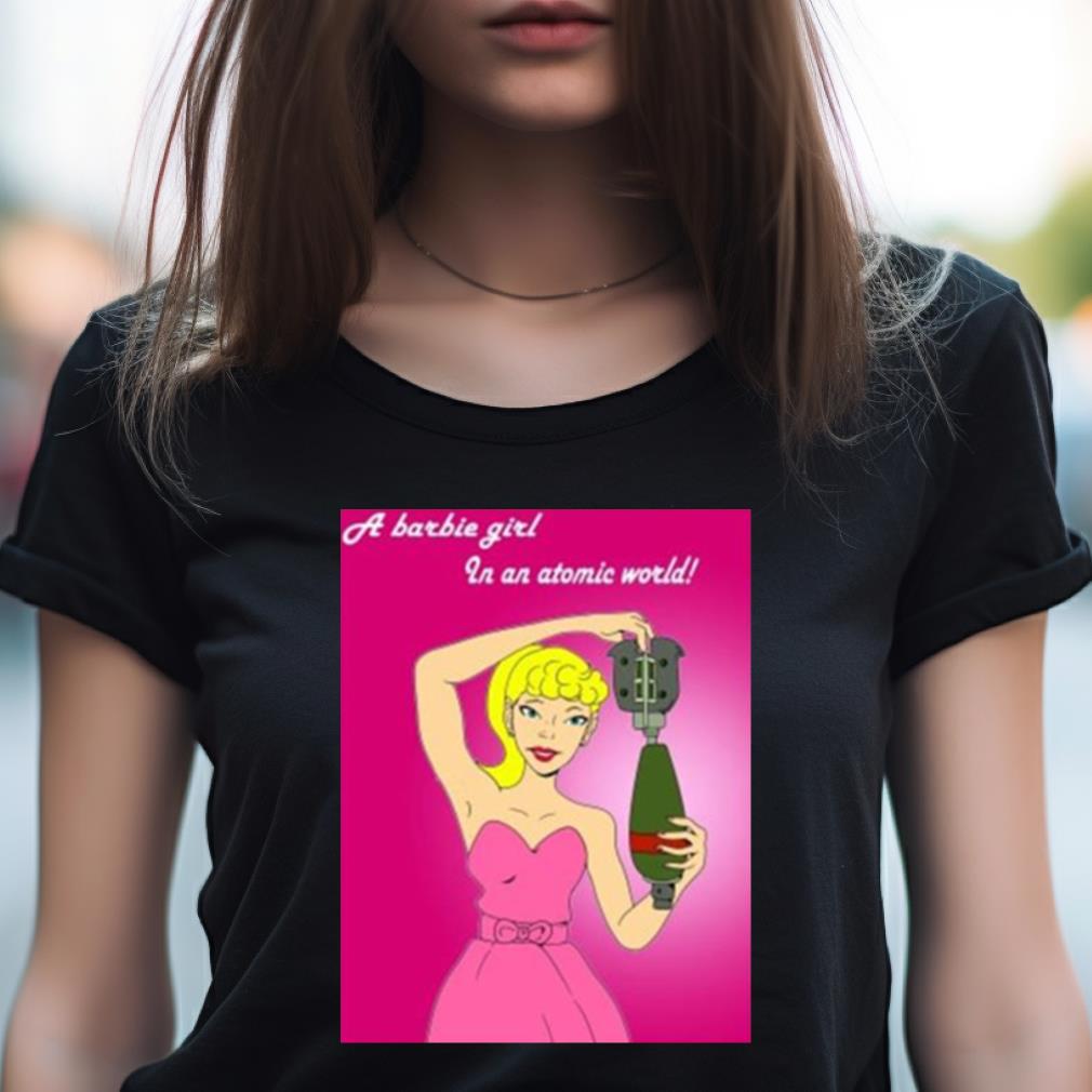 A Barbie Girl In An Atomic World Funny T Shirt A Barbie Girl In An Atomic World Funny T Shirt