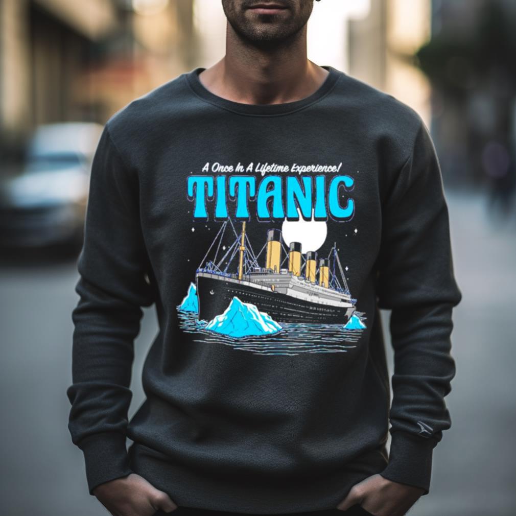 A Once In A Lifetime Experience Titanic Shirt