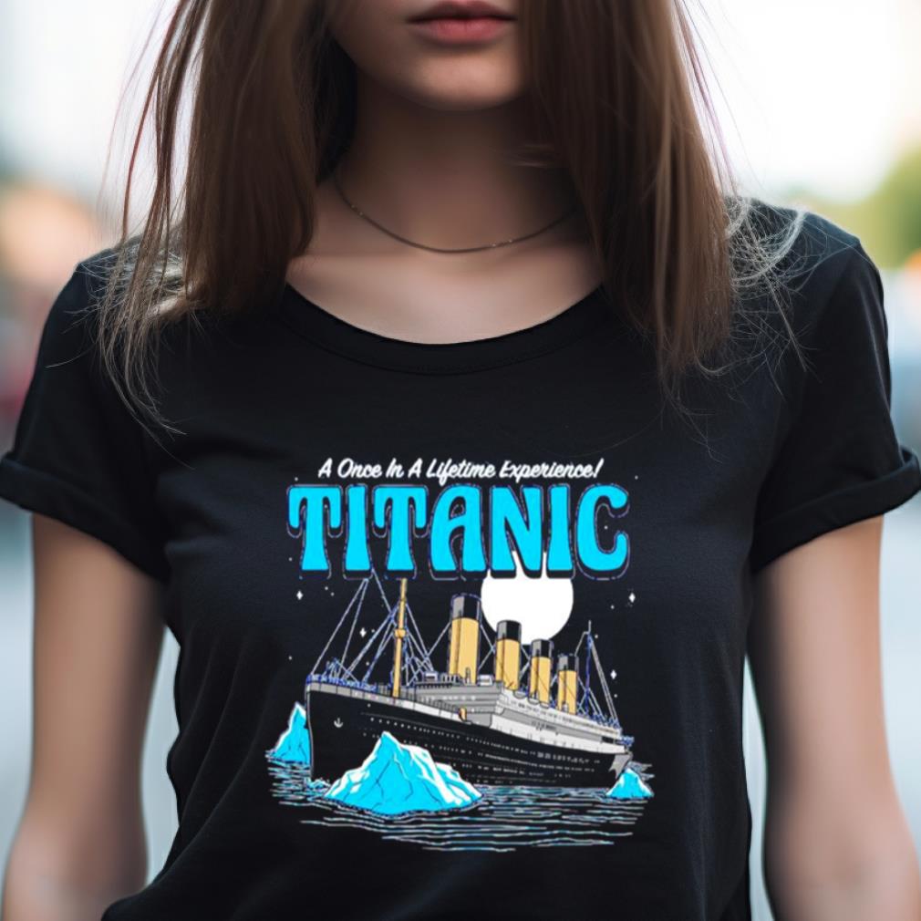 A Once In A Lifetime Experience Titanic Shirt A Once In A Lifetime Experience Titanic Shirt