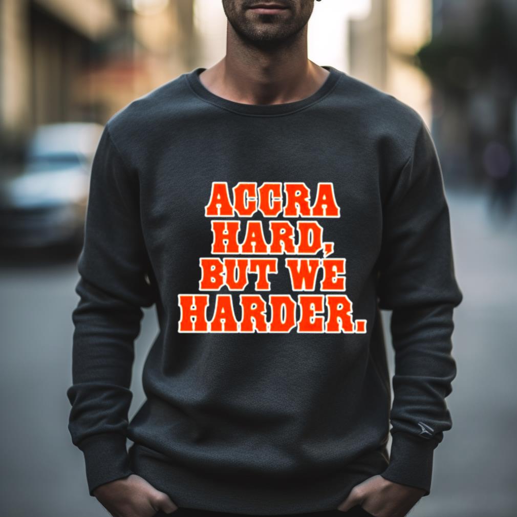 Accra Hard But We Harder Shirt