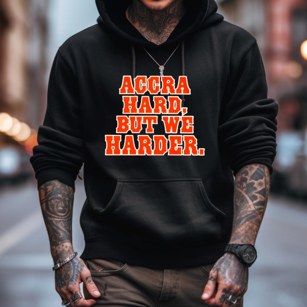 Accra Hard But We Harder Shirt Accra Hard But We Harder Shirt
