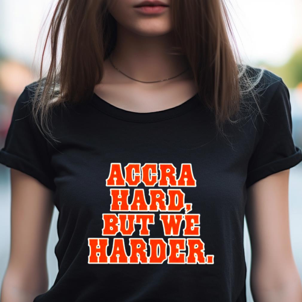Accra Hard But We Harder Shirt Accra Hard But We Harder Shirt