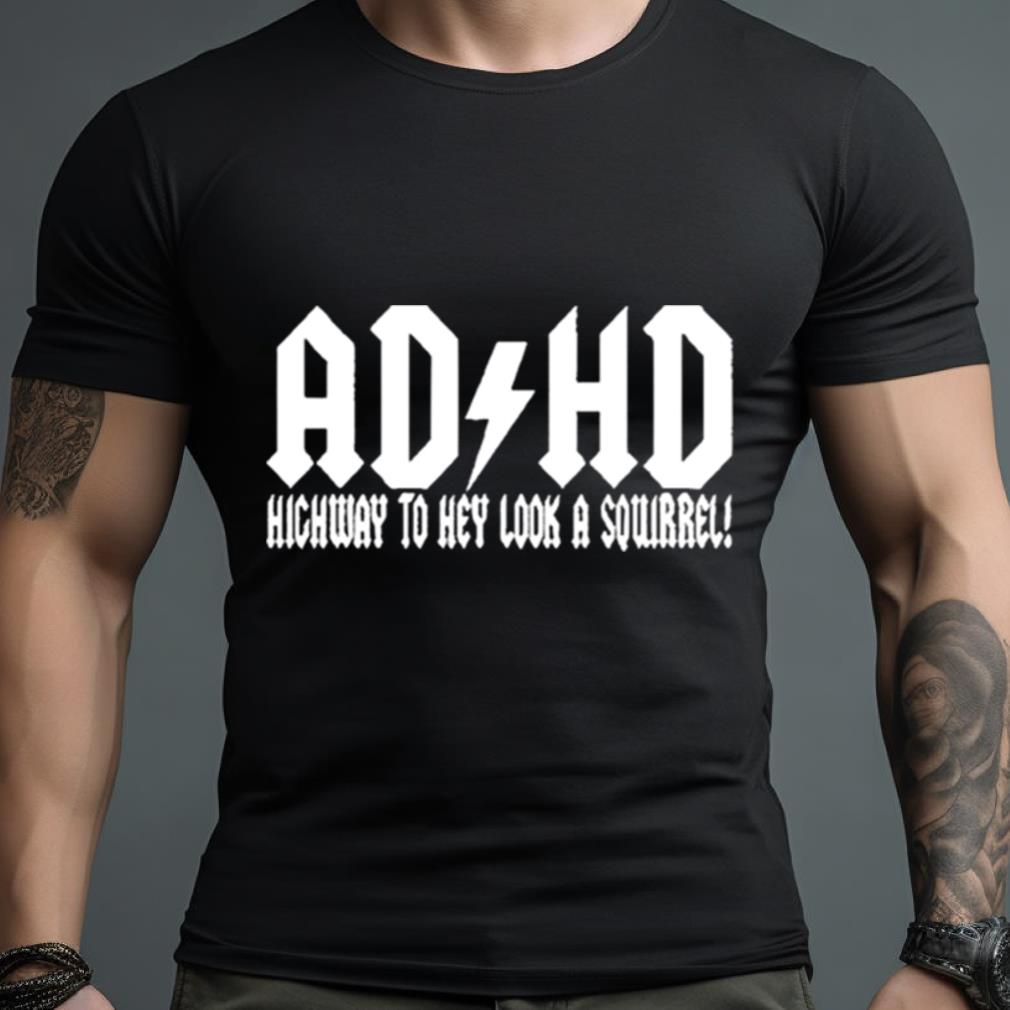 Adhd Highway To Hey Look A Squirrel Shirt