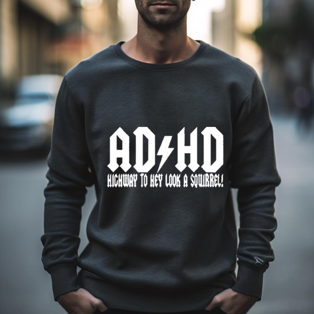Adhd Highway To Hey Look A Squirrel Shirt
