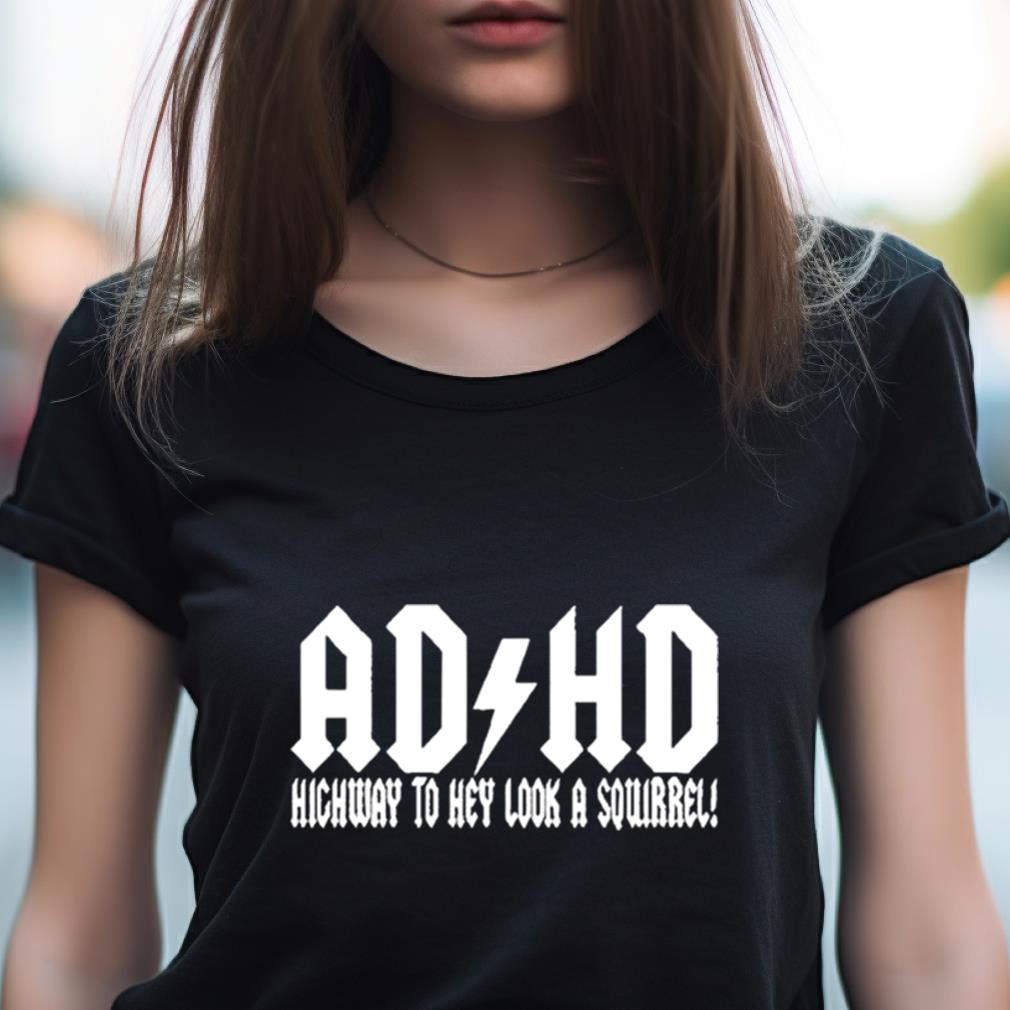 Adhd Highway To Hey Look A Squirrel Shirt Adhd Highway To Hey Look A Squirrel Shirt