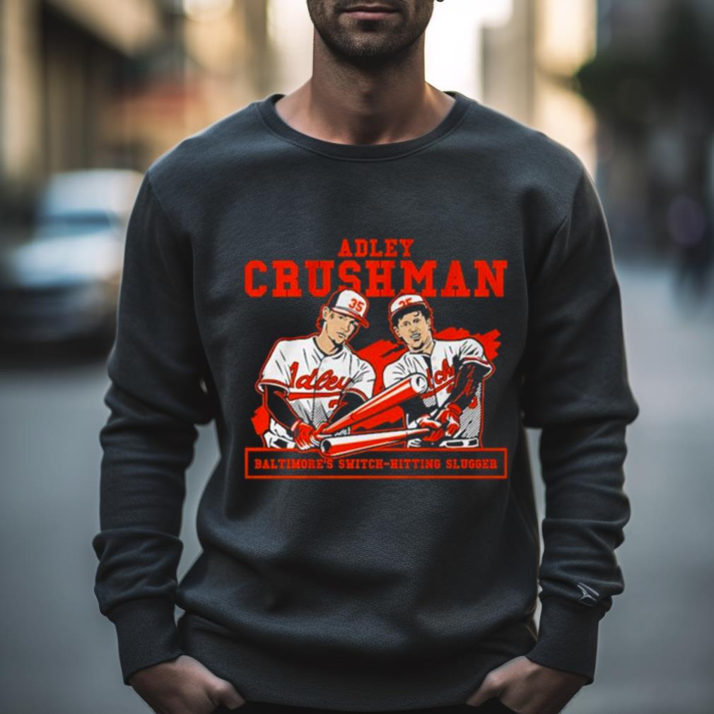 Adley Crushman Baltimore'S Switch Hitting Slugger Shirt Adley Crushman Baltimore'S Switch Hitting Slugger Shirt