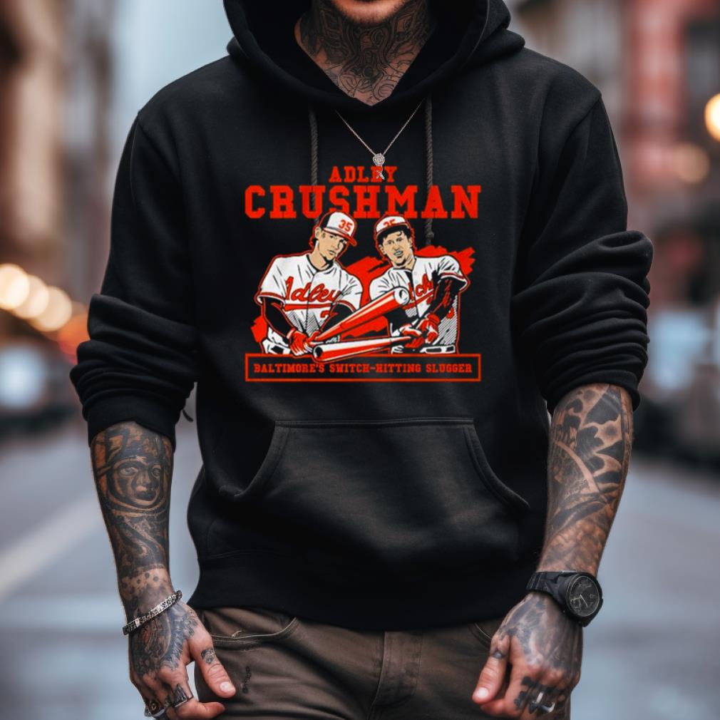 Adley Crushman Baltimore'S Switch Hitting Slugger Shirt Adley Crushman Baltimore'S Switch Hitting Slugger Shirt