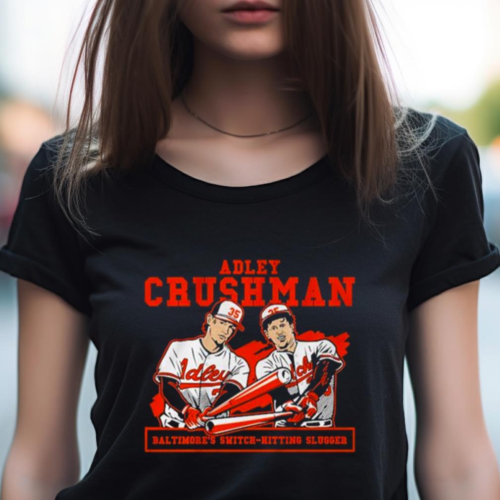 Adley Crushman Baltimore'S Switch Hitting Slugger Shirt Adley Crushman Baltimore'S Switch Hitting Slugger Shirt