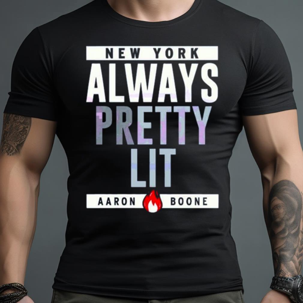 Always Pretty Lit Aaron Boone Shirt