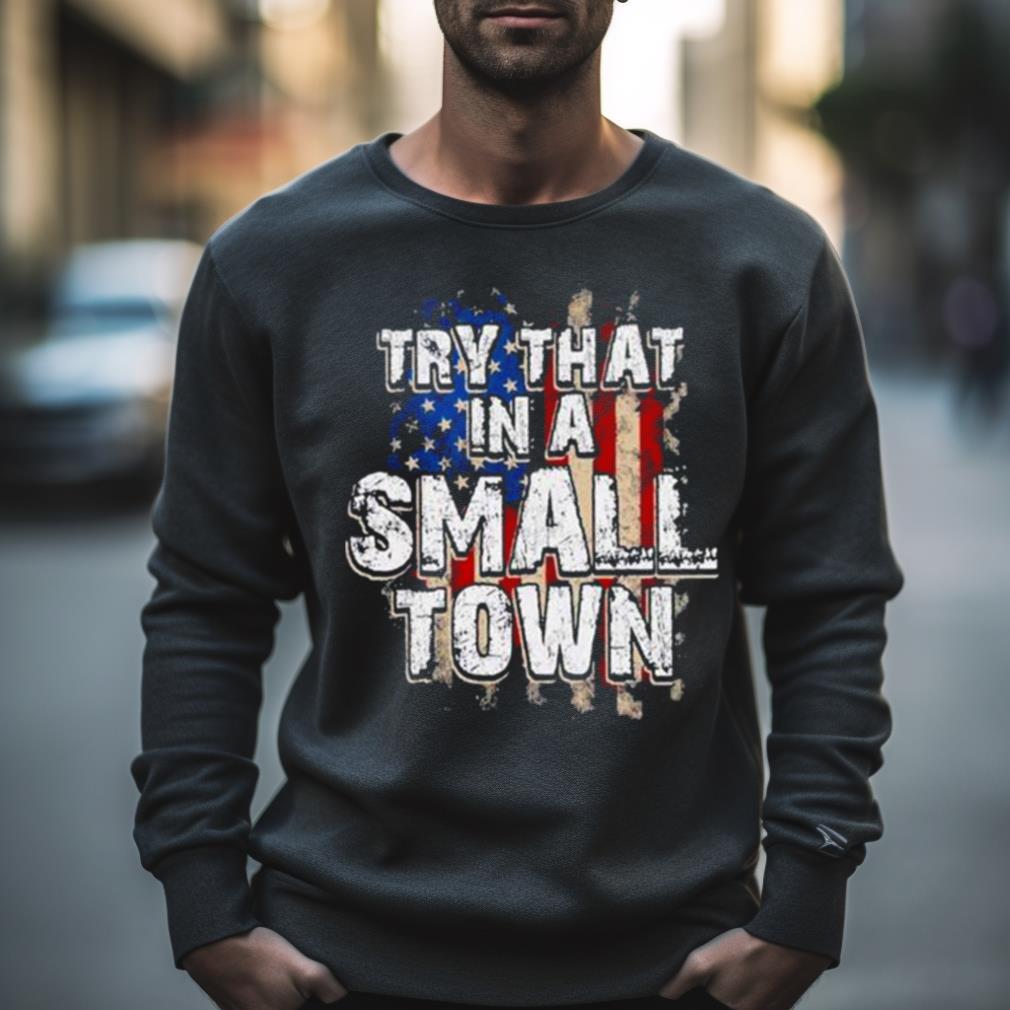 America Flag Try That I S Small Town Vintage Shirt America Flag Try That I S Small Town Vintage Shirt