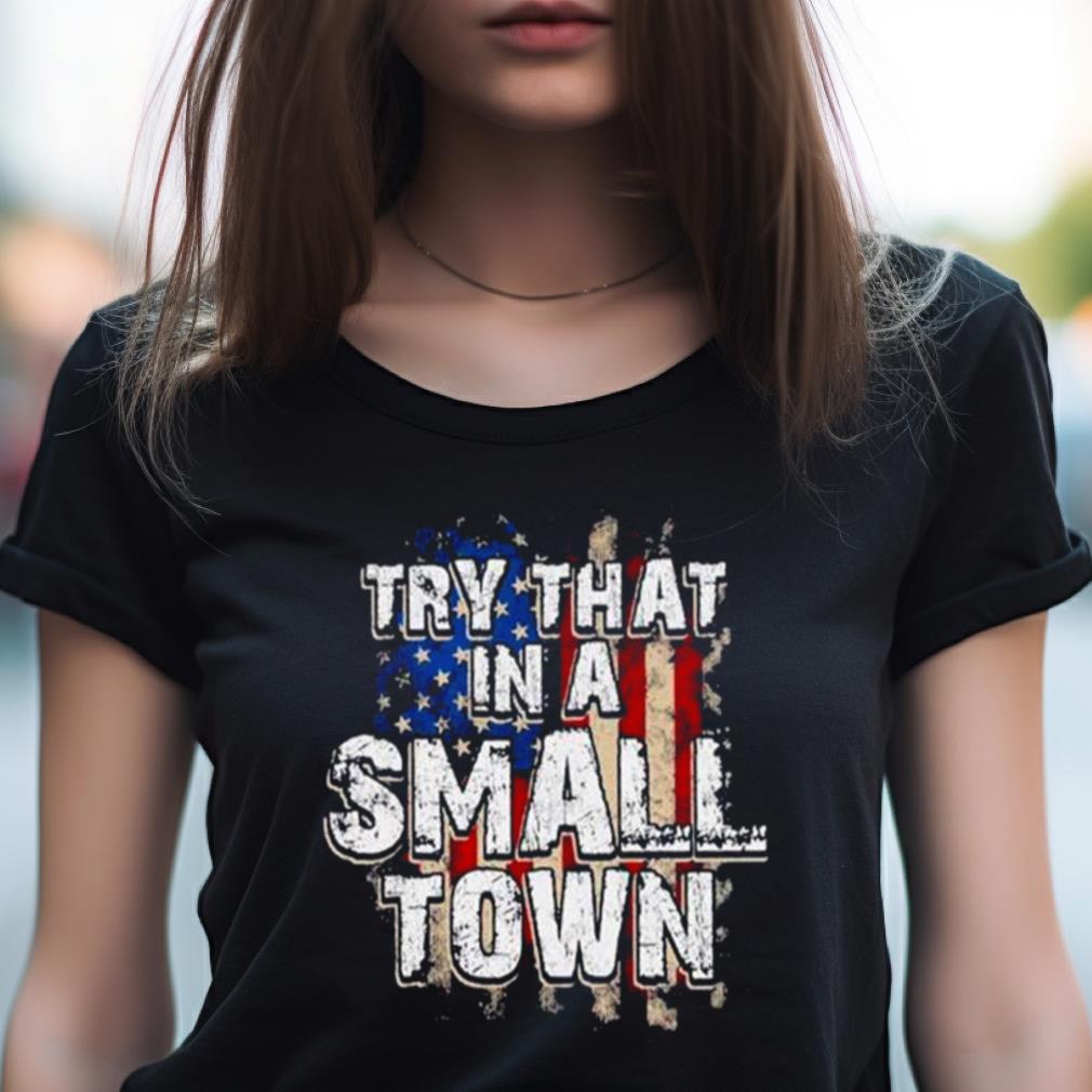 America Flag Try That I S Small Town Vintage Shirt America Flag Try That I S Small Town Vintage Shirt
