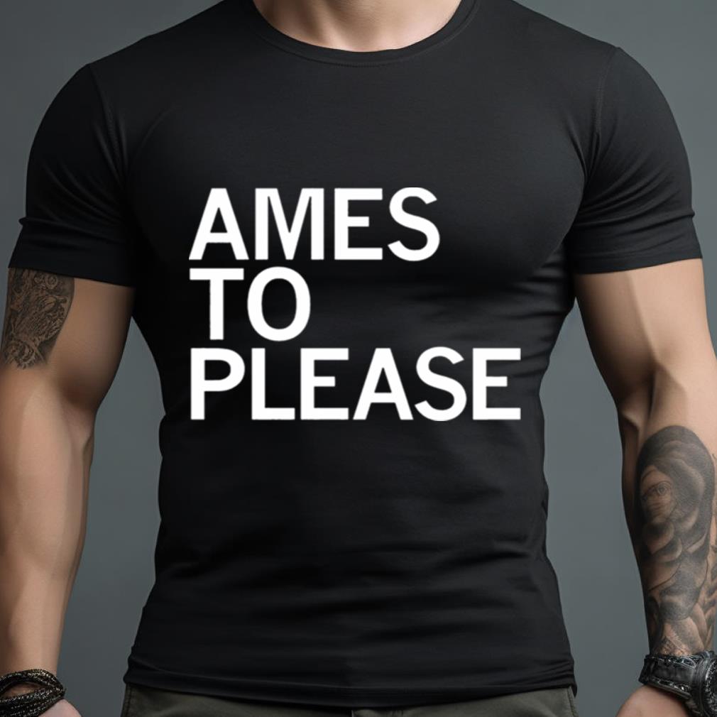 Ames To Please Shirt